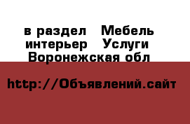  в раздел : Мебель, интерьер » Услуги . Воронежская обл.